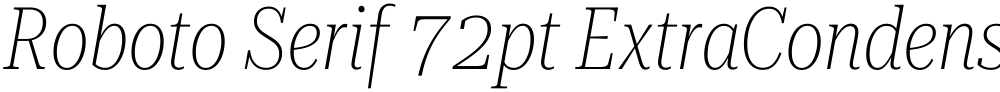 Roboto Serif 72pt ExtraCondensed Thin