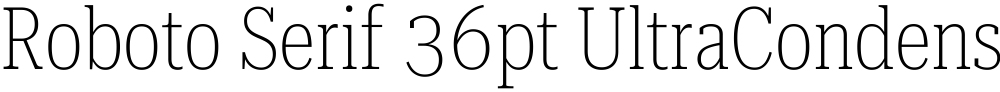 Roboto Serif 36pt UltraCondensed Thin