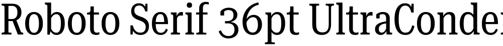 Roboto Serif 36pt UltraCondensed