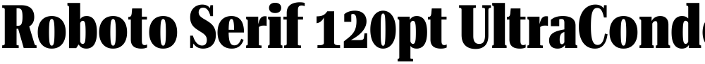 Roboto Serif 120pt UltraCondensed ExtraBold