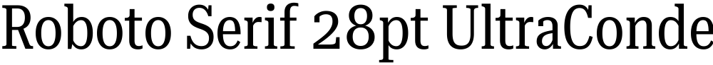 Roboto Serif 28pt UltraCondensed