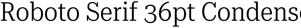 Roboto Serif 36pt Condensed Light