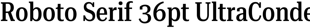 Roboto Serif 36pt UltraCondensed Medium